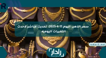 سعر الذهب اليوم 11-4-2025: تحديث مباشر لأحدث التغيرات اليومية.